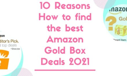 10 Reasons How to find the best Amazon Gold Box Deals 2021