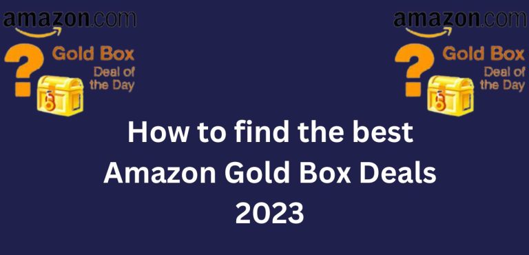 How to find the best Amazon Gold Box Deals 2023